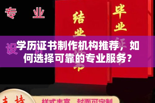 双河学历证书制作机构推荐，如何选择可靠的专业服务？