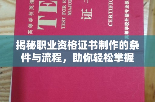 双河揭秘职业资格证书制作的条件与流程，助你轻松掌握