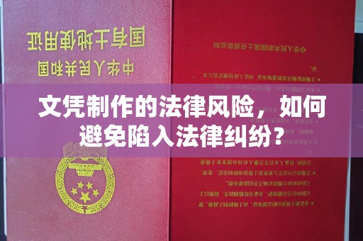 双河文凭制作的法律风险，如何避免陷入法律纠纷？