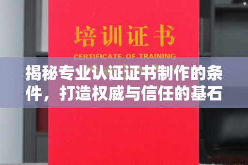 双河揭秘专业认证证书制作的条件，打造权威与信任的基石