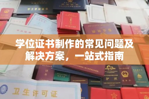 双河学位证书制作的常见问题及解决方案，一站式指南